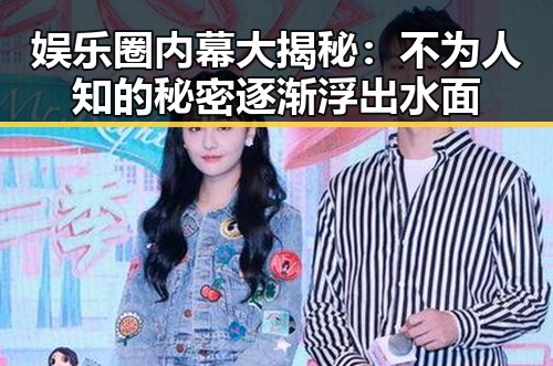 娱乐圈内幕大揭秘：不为人知的秘密逐渐浮出水面